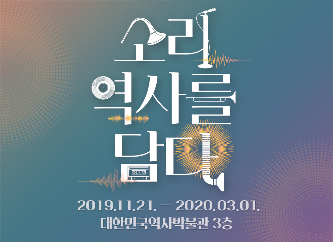 소리, 역사를 담다 2019.11.21. - 2020.03.01. 대한민국역사박물관 3층