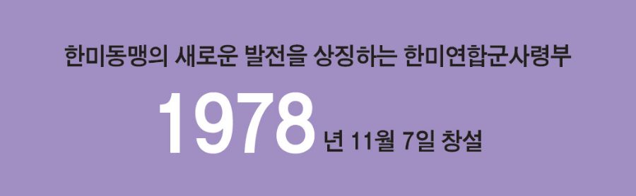 한미동맹의 새로운 발전을 상징하는 한미연합군사령부 1978년 11월 7일 창설